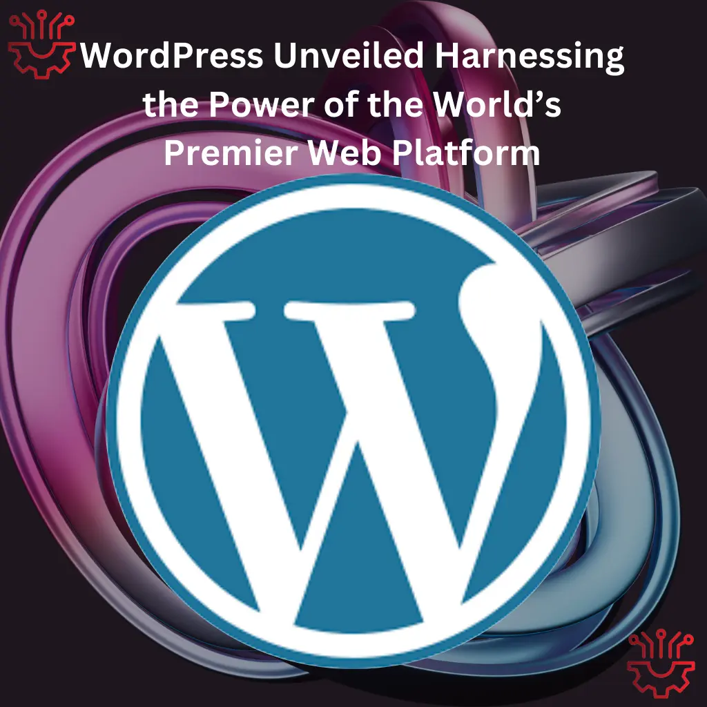 WordPress Unveiled Harnessing the Power of the World’s Premier Web Platform