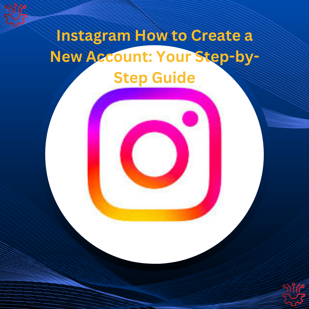 Instagram How to Create a New Account: Your Step-by-Step Guide